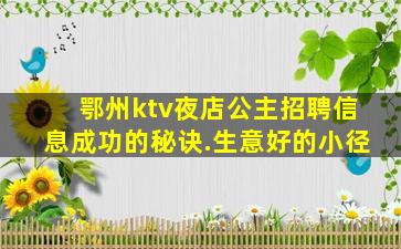 鄂州ktv夜店公主招聘信息成功的秘诀.生意好的小径